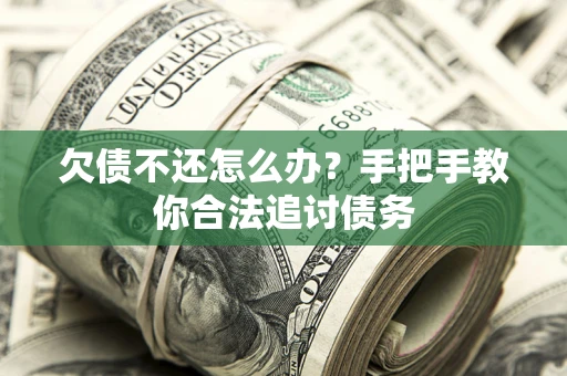 武汉欠债不还怎么办？手把手教你合法追讨债务