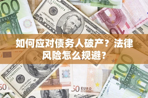 武汉如何应对债务人破产？法律风险怎么规避？