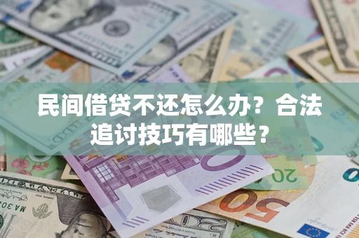 武汉民间借贷不还怎么办？合法追讨技巧有哪些？