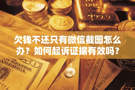 武汉欠钱不还只有微信截图怎么办？如何起诉证据有效吗？