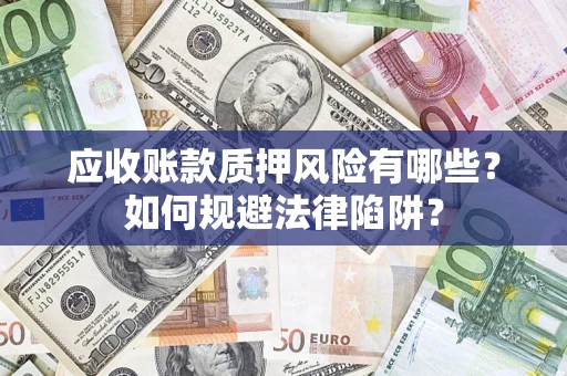 武汉应收账款质押风险有哪些？如何规避法律陷阱？