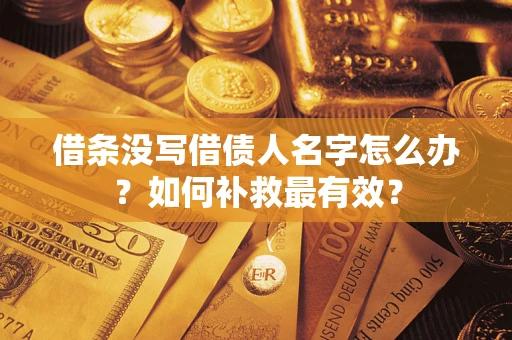 武汉借条没写借债人名字怎么办？如何补救最有效？
