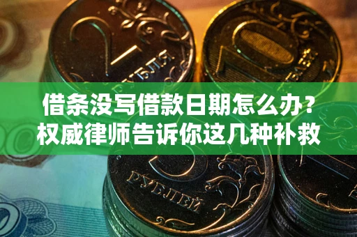武汉借条没写借款日期怎么办？权威律师告诉你这几种补救方法！