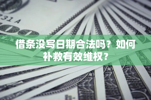 武汉借条没写日期合法吗？如何补救有效维权？