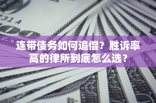 武汉连带债务如何追偿？胜诉率高的律所到底怎么选？