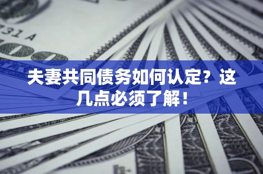 武汉夫妻共同债务如何认定？这几点必须了解！