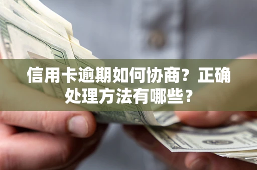 武汉信用卡逾期如何协商？正确处理方法有哪些？