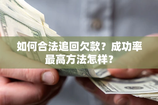 武汉如何合法追回欠款？成功率最高方法怎样？