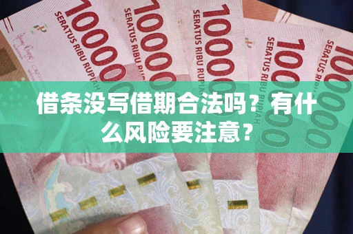 武汉借条没写借期合法吗？有什么风险要注意？