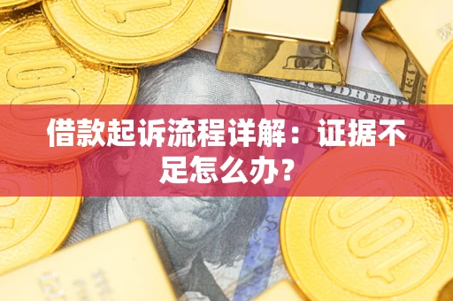 武汉借款起诉流程详解：证据不足怎么办？