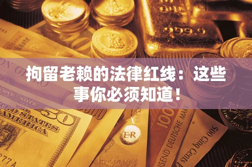 武汉拘留老赖的法律红线：这些事你必须知道！