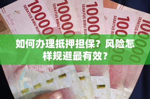 武汉如何办理抵押担保？风险怎样规避最有效？