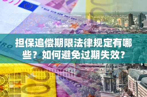 武汉担保追偿期限法律规定有哪些？如何避免过期失效？