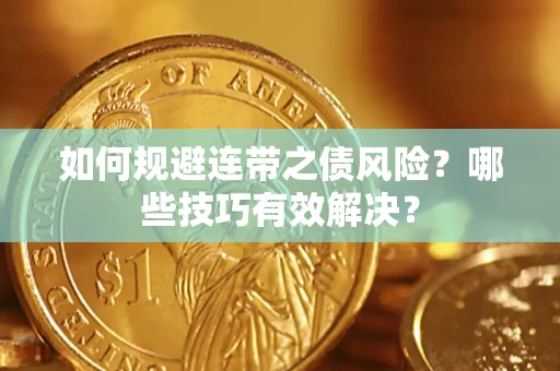 武汉如何规避连带之债风险？哪些技巧有效解决？