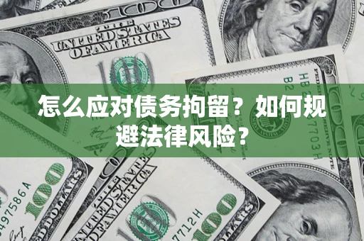 武汉怎么应对债务拘留？如何规避法律风险？