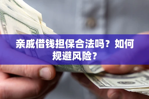 武汉亲戚借钱担保合法吗？如何规避风险？