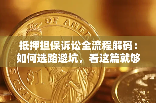 武汉抵押担保诉讼全流程解码：如何选路避坑，看这篇就够了