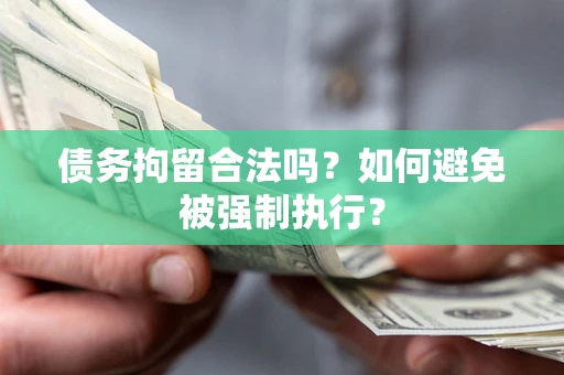 武汉债务拘留合法吗？如何避免被强制执行？