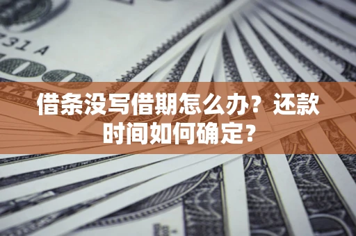 武汉借条没写借期怎么办？还款时间如何确定？