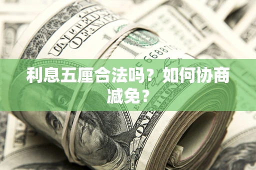 武汉利息五厘合法吗？如何协商减免？