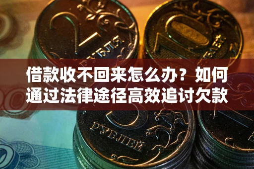 武汉借款收不回来怎么办?如何通过法律途径高效追讨欠款? 武汉借款收不回来怎么办?如何通过法律途径高效追讨欠款?