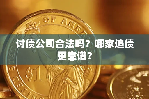武汉讨债公司合法吗？哪家追债更靠谱？
