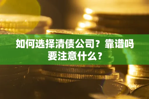武汉如何选择清债公司？靠谱吗要注意什么？