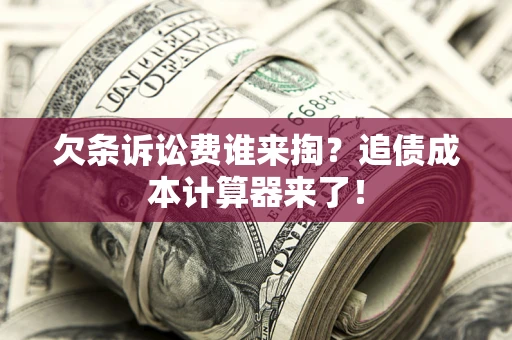 武汉欠条诉讼费谁来掏？追债成本计算器来了！