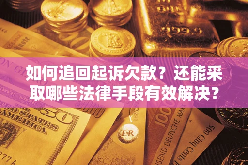 武汉如何追回起诉欠款？还能采取哪些法律手段有效解决？