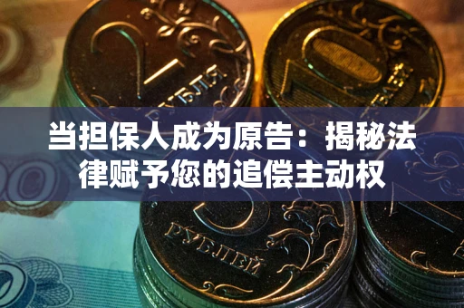 武汉当担保人成为原告：揭秘法律赋予您的追偿主动权