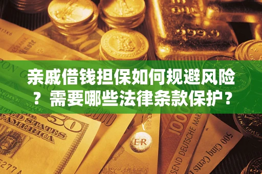 武汉亲戚借钱担保如何规避风险？需要哪些法律条款保护？