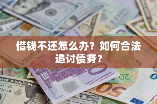武汉借钱不还怎么办？如何合法追讨债务？