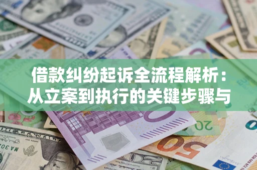 武汉借款纠纷起诉全流程解析：从立案到执行的关键步骤与防败诉指南