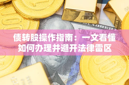 武汉债转股操作指南：一文看懂如何办理并避开法律雷区