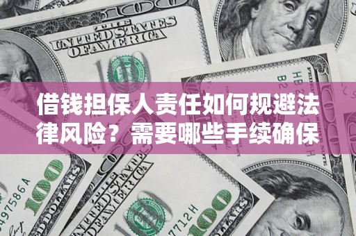 武汉借钱担保人责任如何规避法律风险？需要哪些手续确保安全？
